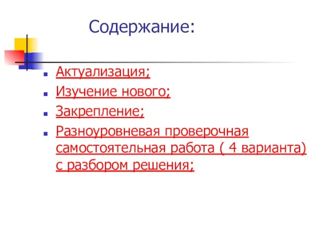 Содержание: Актуализация; Изучение нового; Закрепление; Разноуровневая проверочная самостоятельная работа ( 4 варианта) с разбором решения;