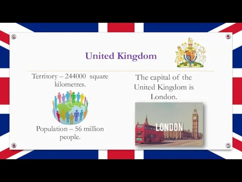 United Kingdom Territory – 244000 square kilometres. Population – 56 million