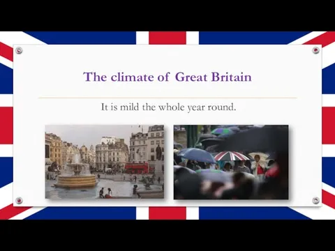 The climate of Great Britain It is mild the whole year round.