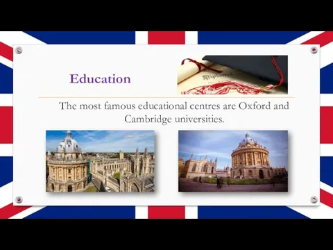 Education The most famous educational centres are Oxford and Cambridge universities.