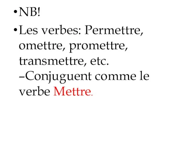 NB! Les verbes: Permettre, omettre, promettre, transmettre, etc. –Conjuguent comme le verbe Mettre.