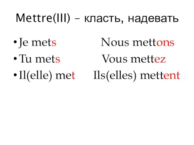 Mettre(III) – класть, надевать Je mets Nous mettons Tu mets Vous mettez Il(elle) met Ils(elles) mettent