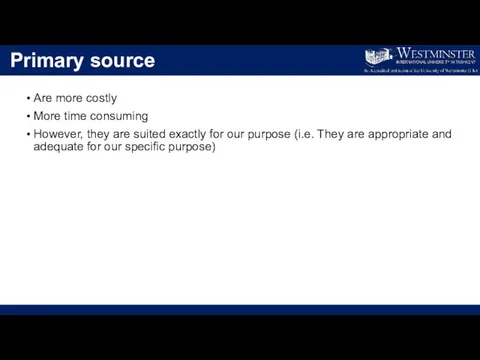 Primary source Are more costly More time consuming However, they are