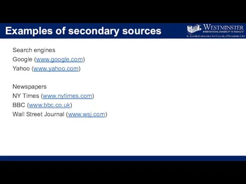 Examples of secondary sources Search engines Google (www.google.com) Yahoo (www.yahoo.com) Newspapers