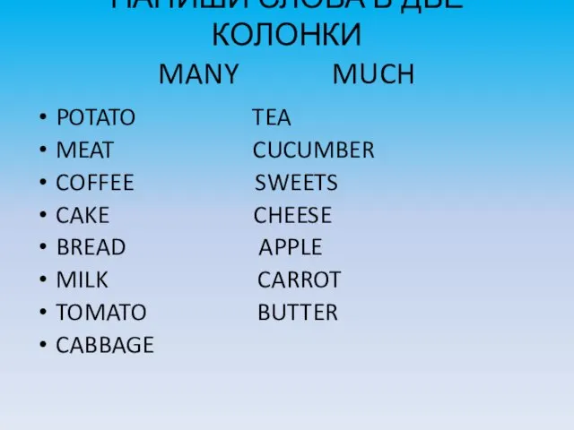 НАПИШИ СЛОВА В ДВЕ КОЛОНКИ MANY MUCH POTATO TEA MEAT CUCUMBER