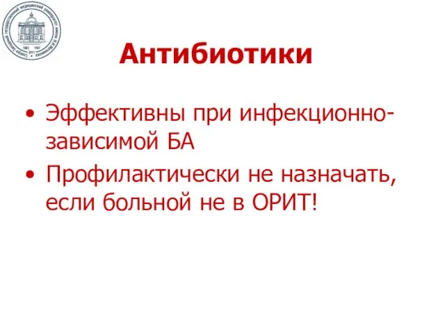 Антибиотики Эффективны при инфекционно-зависимой БА Профилактически не назначать, если больной не в ОРИТ!