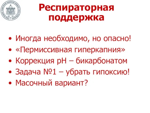 Респираторная поддержка Иногда необходимо, но опасно! «Пермиссивная гиперкапния» Коррекция рН –