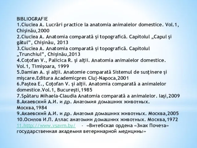 BIBLIOGRAFIE 1.Ciuclea A. Lucrări practice la anatomia animalelor domestice. Vol.1, Chişinău,2000