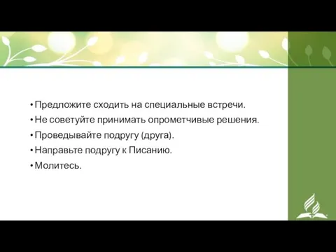 Предложите сходить на специальные встречи. Не советуйте принимать опрометчивые решения. Проведывайте