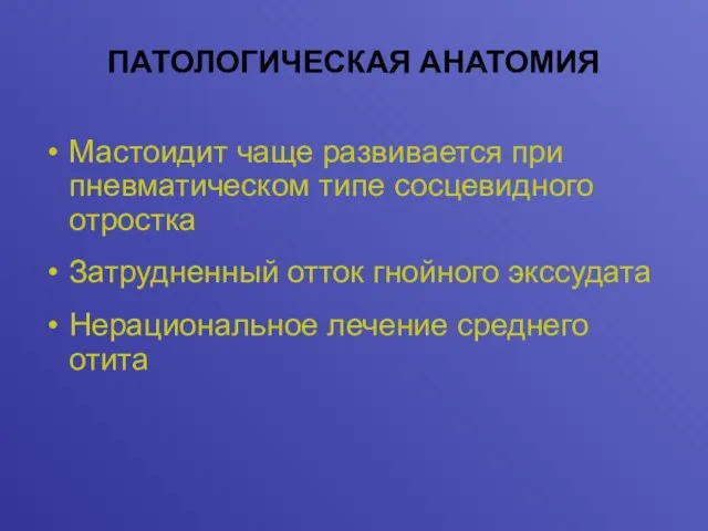 ПАТОЛОГИЧЕСКАЯ АНАТОМИЯ Мастоидит чаще развивается при пневматическом типе сосцевидного отростка Затрудненный