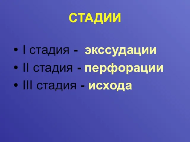 СТАДИИ I стадия - экссудации II стадия - перфорации III стадия - исхода