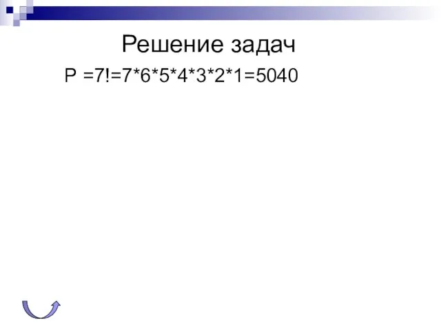 Решение задач Р =7!=7*6*5*4*3*2*1=5040