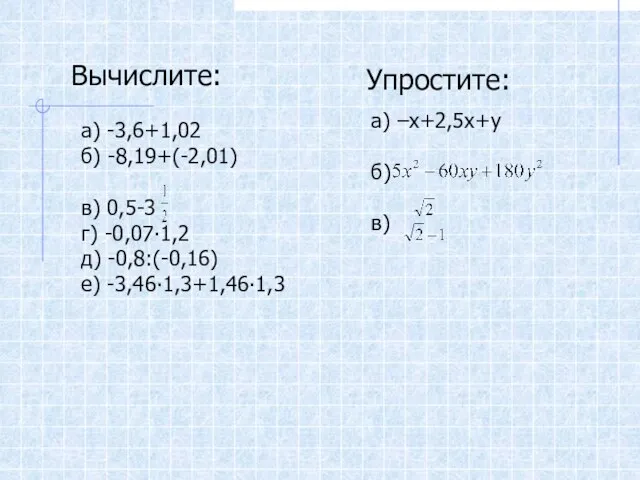 а) -3,6+1,02 б) -8,19+(-2,01) в) 0,5-3 г) -0,07∙1,2 д) -0,8:(-0,16) е)