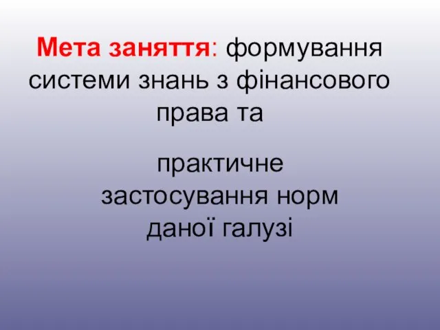 Мета заняття: формування системи знань з фінансового права та практичне застосування норм даної галузі