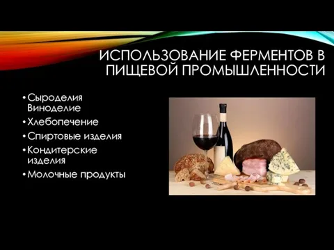 ИСПОЛЬЗОВАНИЕ ФЕРМЕНТОВ В ПИЩЕВОЙ ПРОМЫШЛЕННОСТИ Сыроделия Виноделие Хлебопечение Спиртовые изделия Кондитерские изделия Молочные продукты