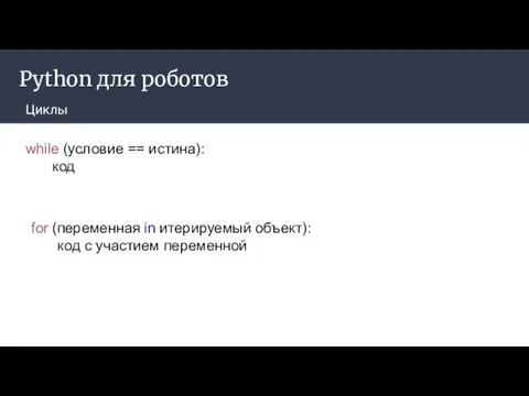 Python для роботов Циклы while (условие == истина): код for (переменная