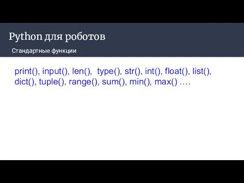 Python для роботов Стандартные функции print(), input(), len(), type(), str(), int(),