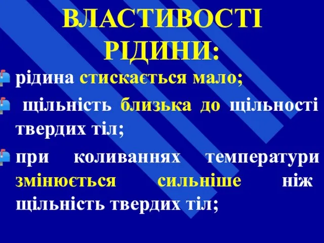 ВЛАСТИВОСТІ РІДИНИ: рідина стискається мало; щільність близька до щільності твердих тіл;