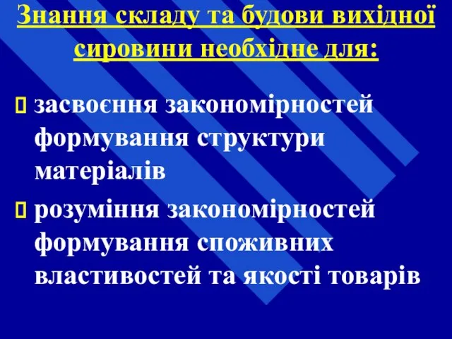 Знання складу та будови вихідної сировини необхідне для: засвоєння закономірностей формування