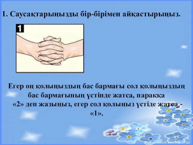 1. Саусақтарыңызды бір-бірімен айқастырыңыз. Егер оң қолыңыздың бас бармағы сол қолыңыздың