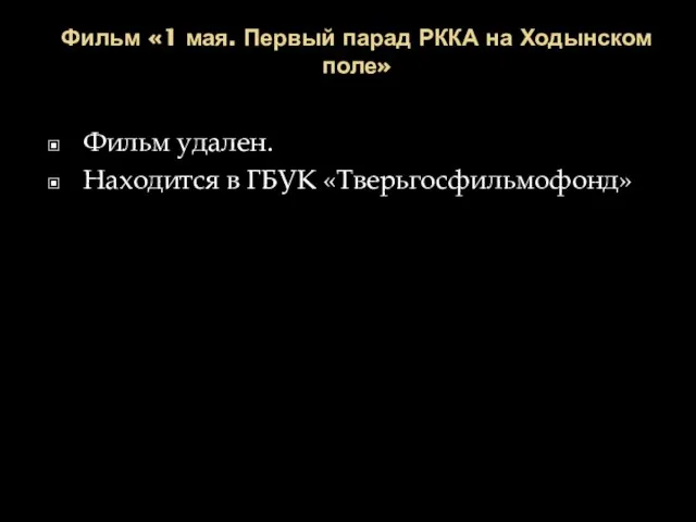 Фильм «1 мая. Первый парад РККА на Ходынском поле» Фильм удален. Находится в ГБУК «Тверьгосфильмофонд»