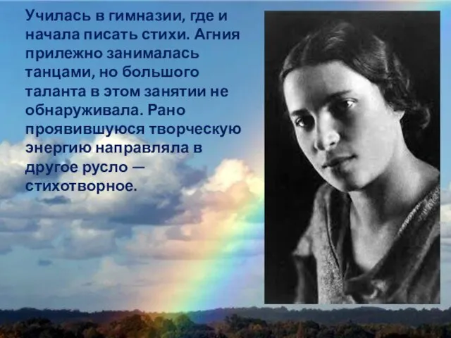 Училась в гимназии, где и начала писать стихи. Агния прилежно занималась