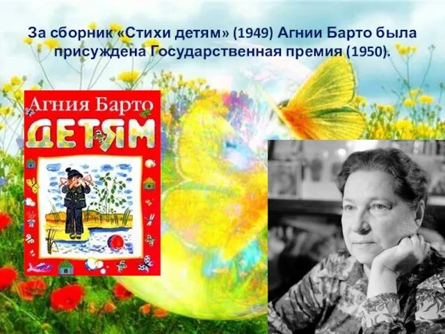 За сборник «Стихи детям» (1949) Агнии Барто была присуждена Государственная премия (1950).