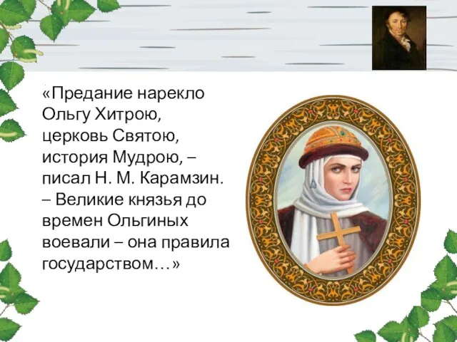 «Предание нарекло Ольгу Хитрою, церковь Святою, история Мудрою, – писал Н.