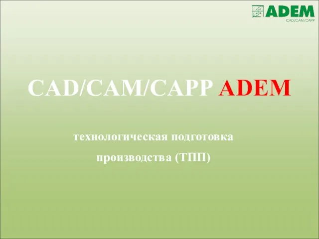 CAD/CAM/CAPP ADEM технологическая подготовка производства (ТПП)