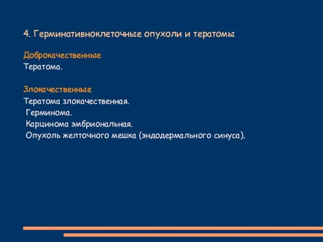 4. Герминативноклеточные опухоли и тератомы Доброкачественные Тератома. Злокачественные Тератома злокачественная. Герминома.