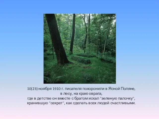 10(23) ноября 1910 г. писателя похоронили в Ясной Поляне, в лесу,