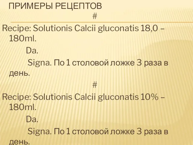 ПРИМЕРЫ РЕЦЕПТОВ # Recipe: Solutionis Calcii gluconatis 18,0 – 180ml. Da.