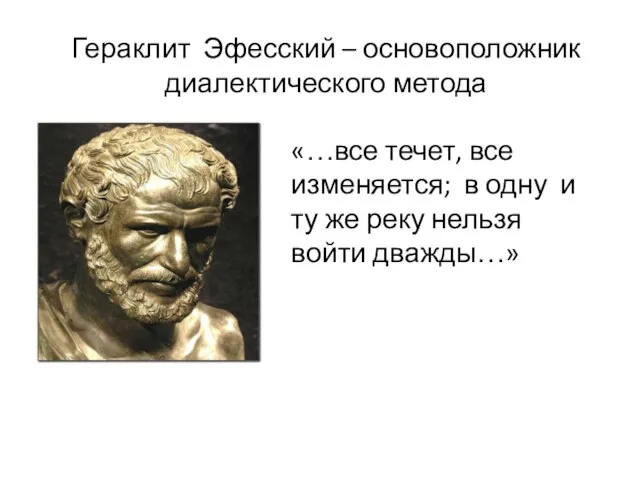 Гераклит Эфесский – основоположник диалектического метода «…все течет, все изменяется; в