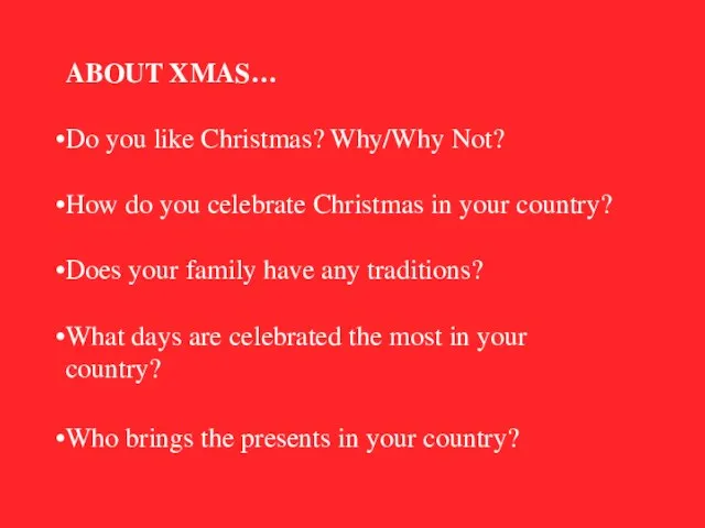 ABOUT XMAS… Do you like Christmas? Why/Why Not? How do you