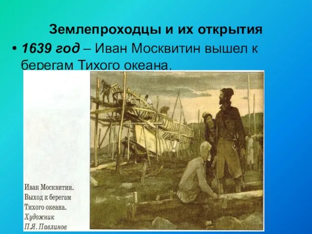 Землепроходцы и их открытия 1639 год – Иван Москвитин вышел к берегам Тихого океана.