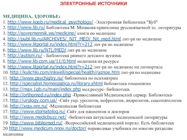 ЭЛЕКТРОННЫЕ ИСТОЧНИКИ МЕДИЦИНА, ЗДОРОВЬЕ: 1. http://www.koob.ru/medical_psychology/ -Электронная библиотека "Куб" 2. http://www.lib.ru/