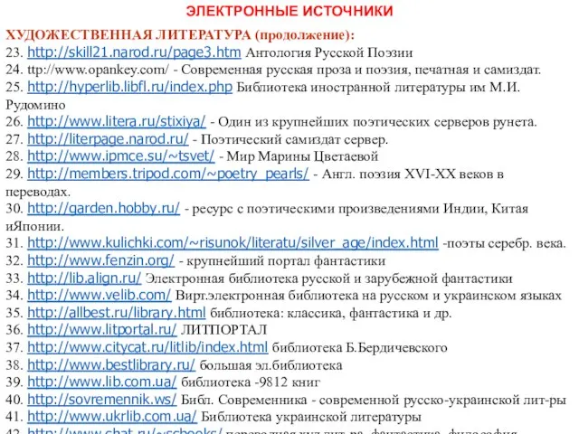 ЭЛЕКТРОННЫЕ ИСТОЧНИКИ ХУДОЖЕСТВЕННАЯ ЛИТЕРАТУРА (продолжение): 23. http://skill21.narod.ru/page3.htm Антология Русской Поэзии 24.