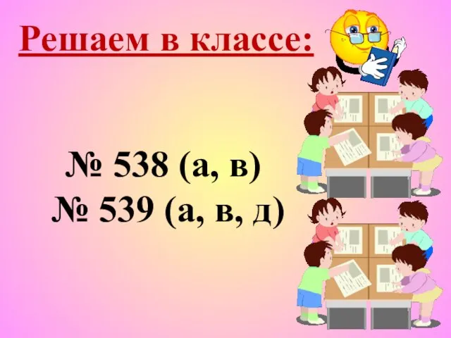 № 538 (а, в) № 539 (а, в, д) Решаем в классе: