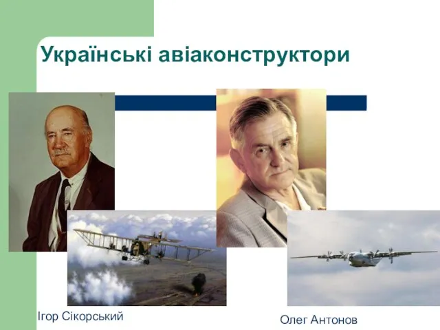 Українські авіаконструктори Олег Антонов Ігор Сікорський