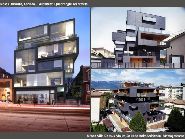 Nblox Toronto, Canada. Architect: Quadrangle Architects Urban Villa Domus Malles,Bolzano Italy Architect: Metrogramma