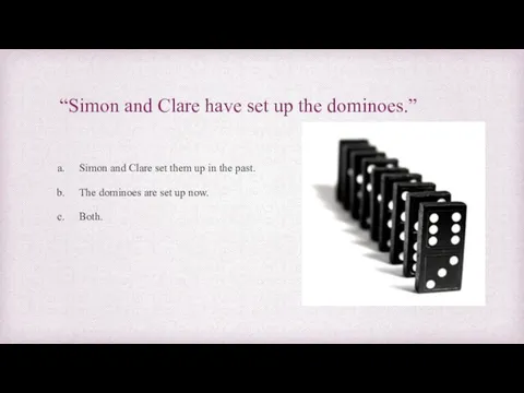 “Simon and Clare have set up the dominoes.” Simon and Clare