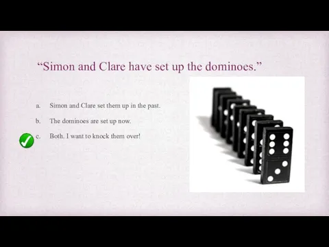 “Simon and Clare have set up the dominoes.” Simon and Clare