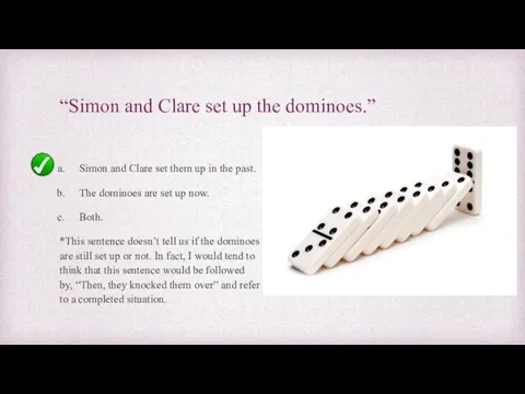 “Simon and Clare set up the dominoes.” Simon and Clare set