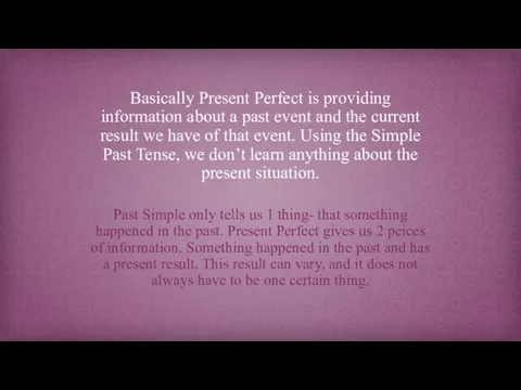 Basically Present Perfect is providing information about a past event and