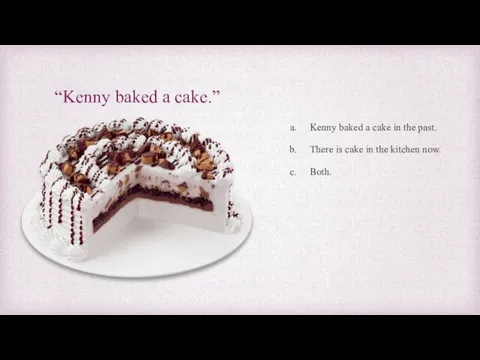 “Kenny baked a cake.” Kenny baked a cake in the past.