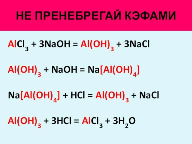 НЕ ПРЕНЕБРЕГАЙ КЭФАМИ AlCl3 + 3NaOH = Al(OH)3 + 3NaCl Al(OH)3
