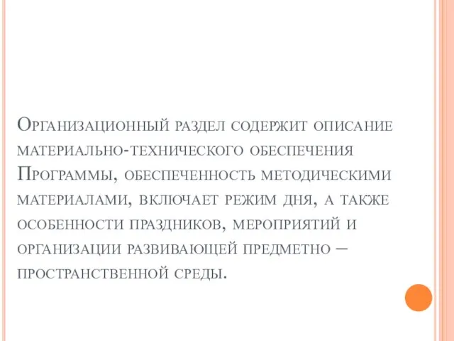 Организационный раздел содержит описание материально-технического обеспечения Программы, обеспеченность методическими материалами, включает