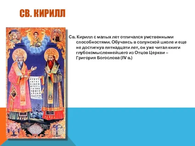 СВ. КИРИЛЛ Св. Кирилл с малых лет отличался умственными способностями. Обучаясь