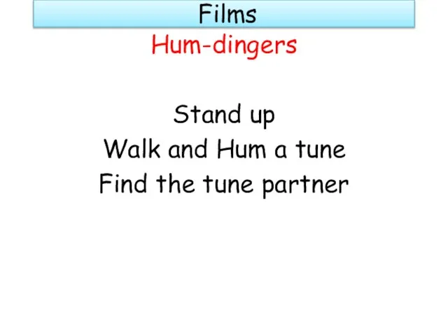 Films Hum-dingers Stand up Walk and Hum a tune Find the tune partner