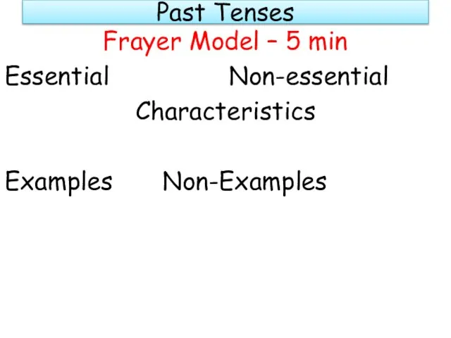 Past Tenses Frayer Model – 5 min Essential Non-essential Characteristics Examples Non-Examples